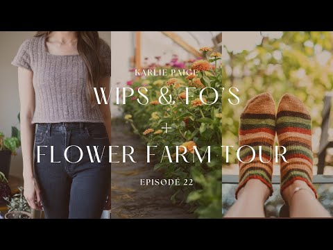 Finished Objects, WIPS, & Flower Farm Tour, Knitting Podcast, Episode 22, Karlie Paige