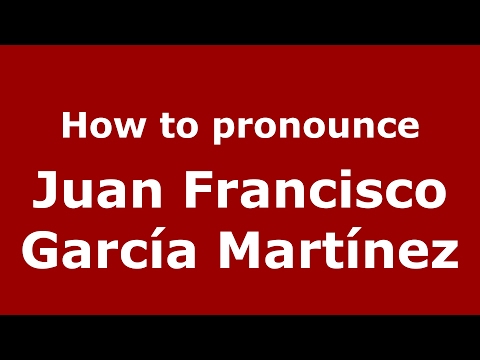 How to pronounce Juan Francisco García Martínez (Spain/Spanish) - PronounceNames.com
