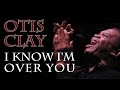 Otis Clay - I Know I'm Over You (SR)