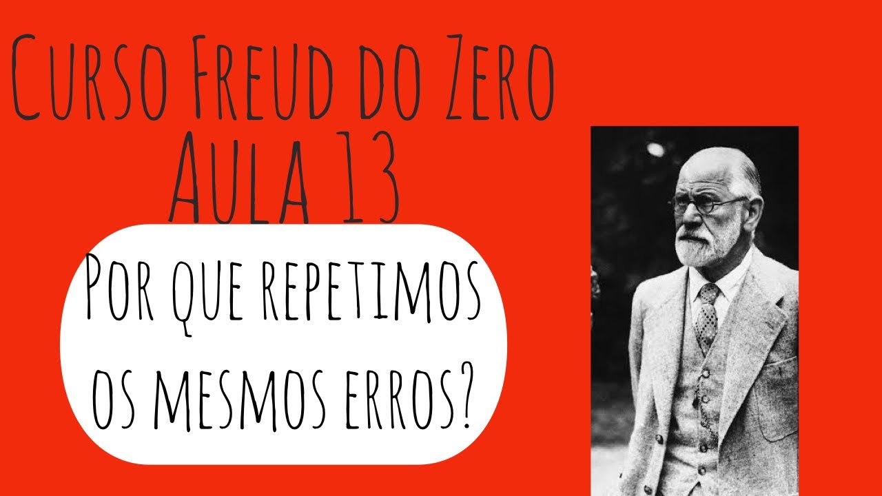 Por que repetimos os mesmos erros - Curso Freud do Zero: Aula 13