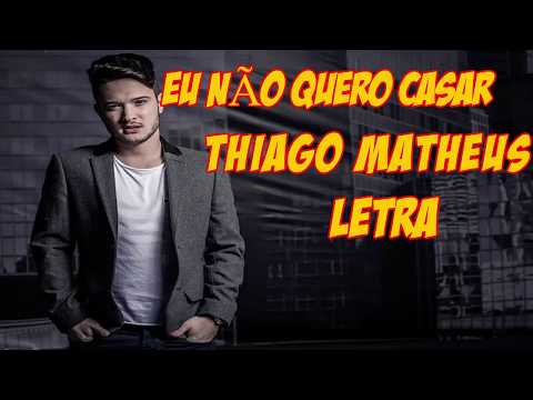 🔥 Eu Não Quero Casar - Thiago Matheus (Letra)