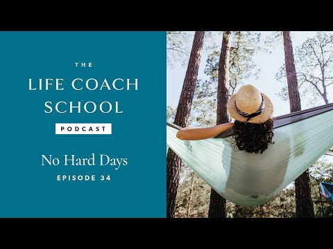 No Hard Days | The Life Coach School Podcast with Brooke Castillo Episode #34