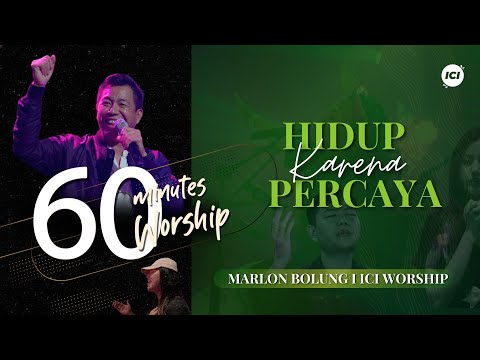 LIVE 60 MINUTES WORSHIP - HIDUP KARENA PERCAYA feat Marlon Bolung & ICI Worship
