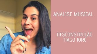 DESCONSTRUÇÃO DE TIAGO IORC | Análise musical