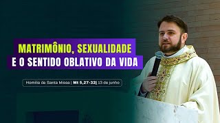 #HOMILIA | Matrimônio, sexualidade e o sentido oblativo da vida.  | (Mt 5,27-32) | Padre Mario