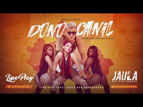 LIPE PLAY E JAULA DAS GOSTOSUDAS - DONO DO CANIL - MÚSICA NOVA