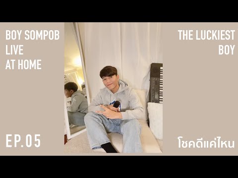 #BoySompobLiveAtHome | Ep.05 โชคดีแค่ไหน The Luckiest Boy