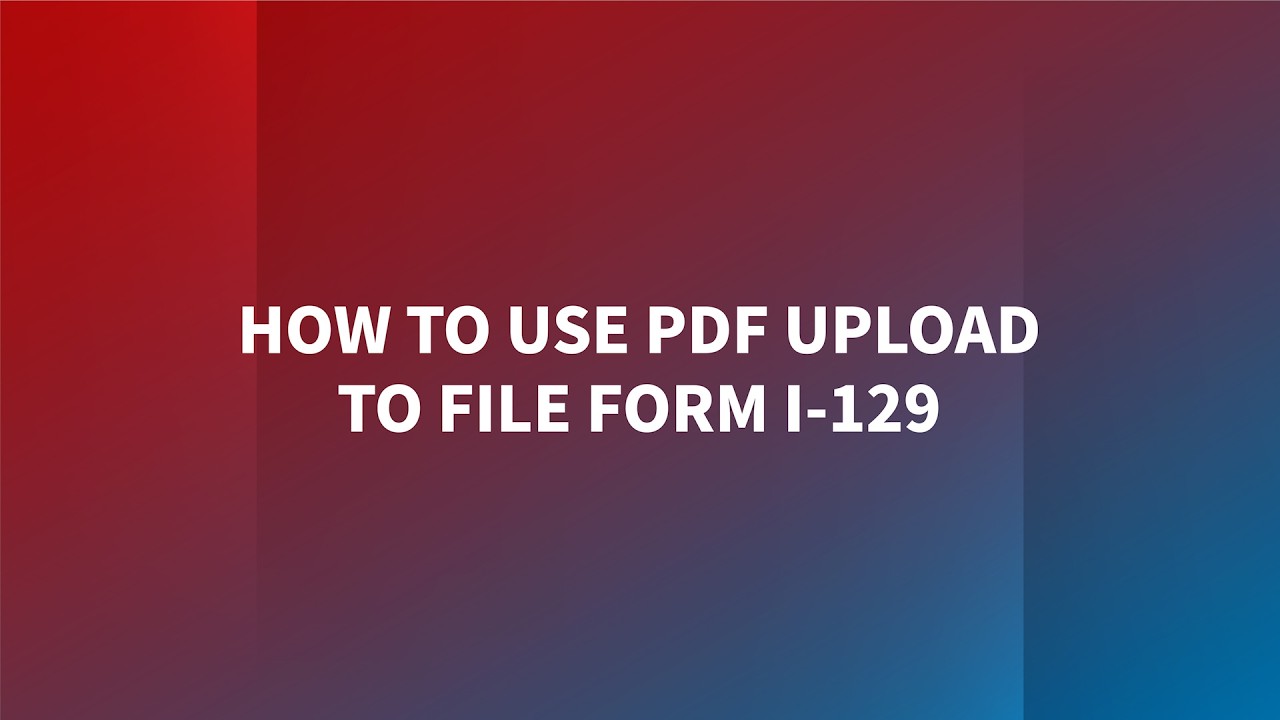 How to Use PDF Upload to File Form I-129 - Demonstration