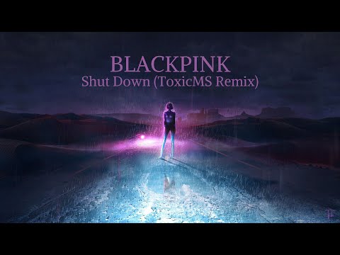 BLACKPINK - Shut Down (ToxicMS Remix)