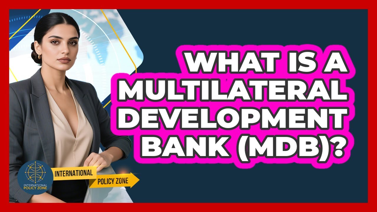 What Is A Multilateral Development Bank (MDB)? - International Policy Zone