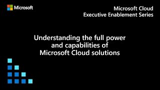 Understanding the full power and capabilities of Microsoft Cloud solut