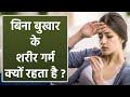 बिना बुखार के शरीर गर्म क्यों रहता है Bi