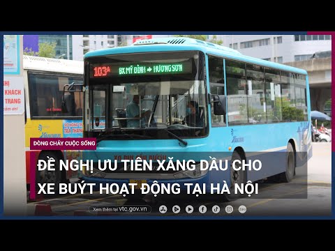 , title : 'Sở Giao thông Vận tải Hà Nội đề nghị ưu tiên cung cấp xăng dầu cho hoạt động xe buýt | VTC Now'