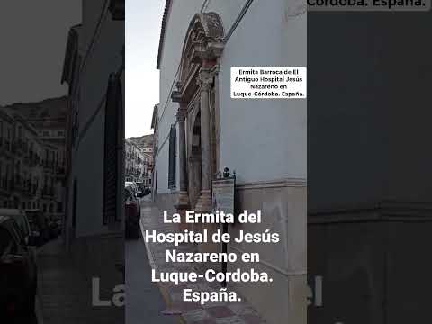 DE EL ANTIGUO HOSPITAL JESÚS NAZARENO EN LUQUE-CÓRDOBA: SU ERMITA BARROCA. España.