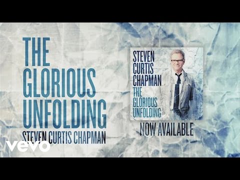 Steven Curtis Chapman - Glorious Unfolding (Official Lyric Video)