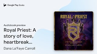 Royal Priest: A story of love, heartbreak… by Dana La’Faye Carroll · Audiobook preview