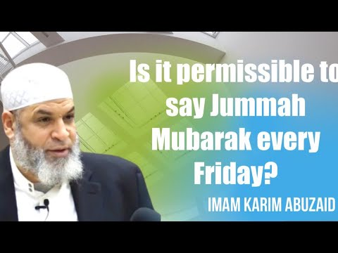 Is it permissible to say Jummah Mubarak every Friday