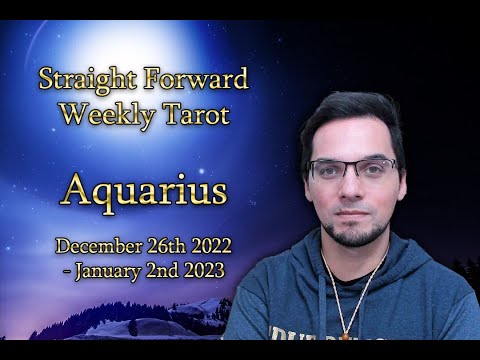 Aquarius Straight Forward Weekly Tarot Reading December 26th 2022 - January 2nd 2023