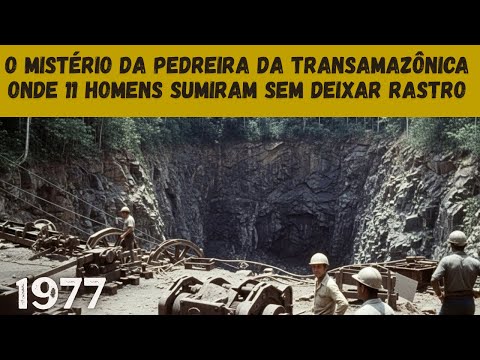 O MISTÉRIO DA PEDREIRA DA TRANSAMAZÔNICA ONDE 11 HOMENS SUMIRAM SEM DEIXAR RASTRO.