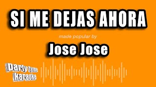 Jose Jose - Si Me Dejas Ahora (Versión Karaoke)