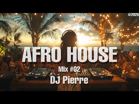 AFRO HOUSE MIX 2025 🌅 | The Best Of Afro House Bangers 🔥 Hits And Remixes 🔥 by (DJ Pierre) | Mix #02