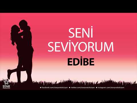 Seni Seviyorum EDİBE - İsme Özel Aşk Şarkısı