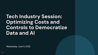 Tech Industry Session: Optimizing Costs and Controls to Democratize Data and AI