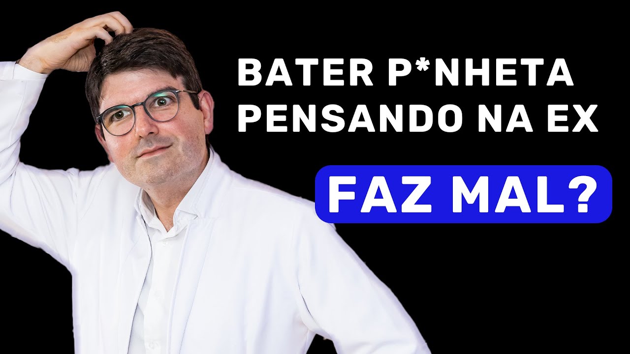 BATER PUNHETA PENSANDO NA EX FAZ MAL | QUADRO PERGUNTE AO MÉDICO DOS HOMENS