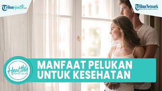 Jarang Diketahui, Ada Banyak Manfaat Berpelukan untuk Kesehatan: Kurangi Stres dan Redakan Kecemasan