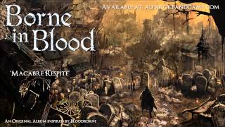 Borne in Blood "Macabre Respite" (Original Bloodborne inspired album)