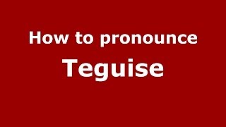How to pronounce Teguise