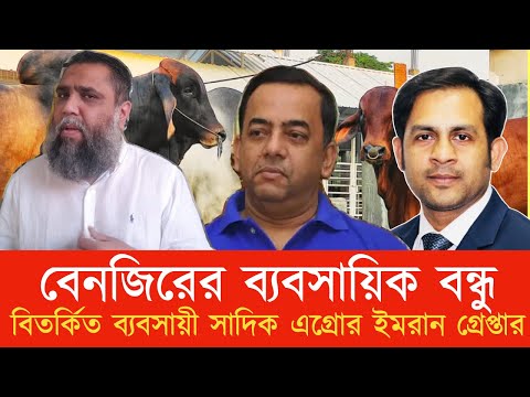 বেনজিরের ব্যবসায়িক বন্ধু বিতর্কিত ব্যবসায়ী সাদিক এগ্রোর ইমরান গ্রেপ্তার #NewYorkVoiceBangla