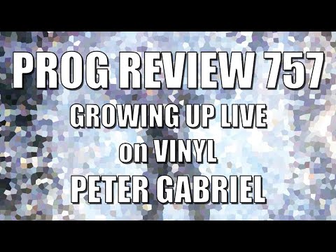 Prog Review 757 - Growing Up Live on Vinyl - Peter Gabriel   @itspetergabriel