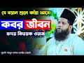 যে বয়ান শুনে কাঁন্না চলে আসে কবর জীবন