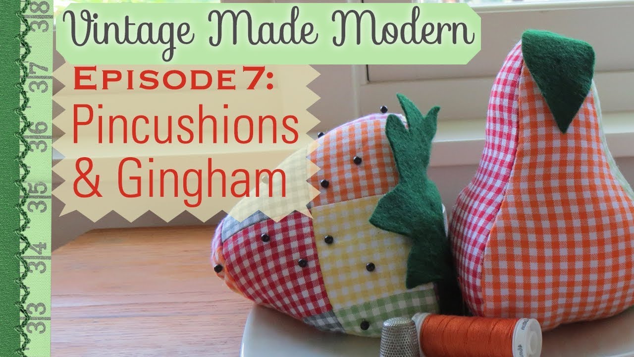 Pincushions & Gingham - Vintage Made Modern Episode 7