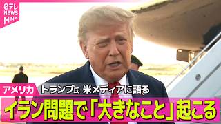 【アメリカライブ】トランプ大統領、イラン問題で“非常に大きなことが起こる”　米メディア報道 ──国際ニュースライブ（日テレNEWS LIVE）
