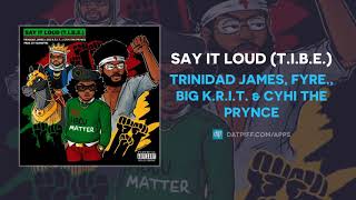 Trinidad James, Fyre., Big K.R.I.T. &amp; CyHi The Prynce - Say It Loud (T.I.B.E.) (AUDIO)