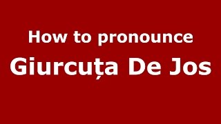 How to pronounce Giurcuța De Jos
