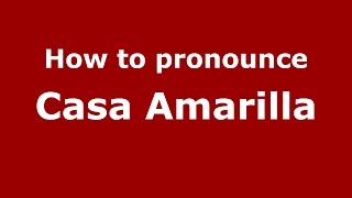 How to pronounce Casa Amarilla