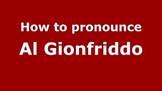How to pronounce Al Gionfriddo
