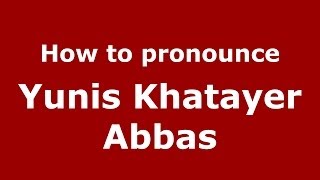 How to pronounce Yunis Khatayer Abbas