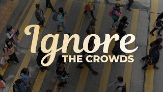 Ignore the Crowds