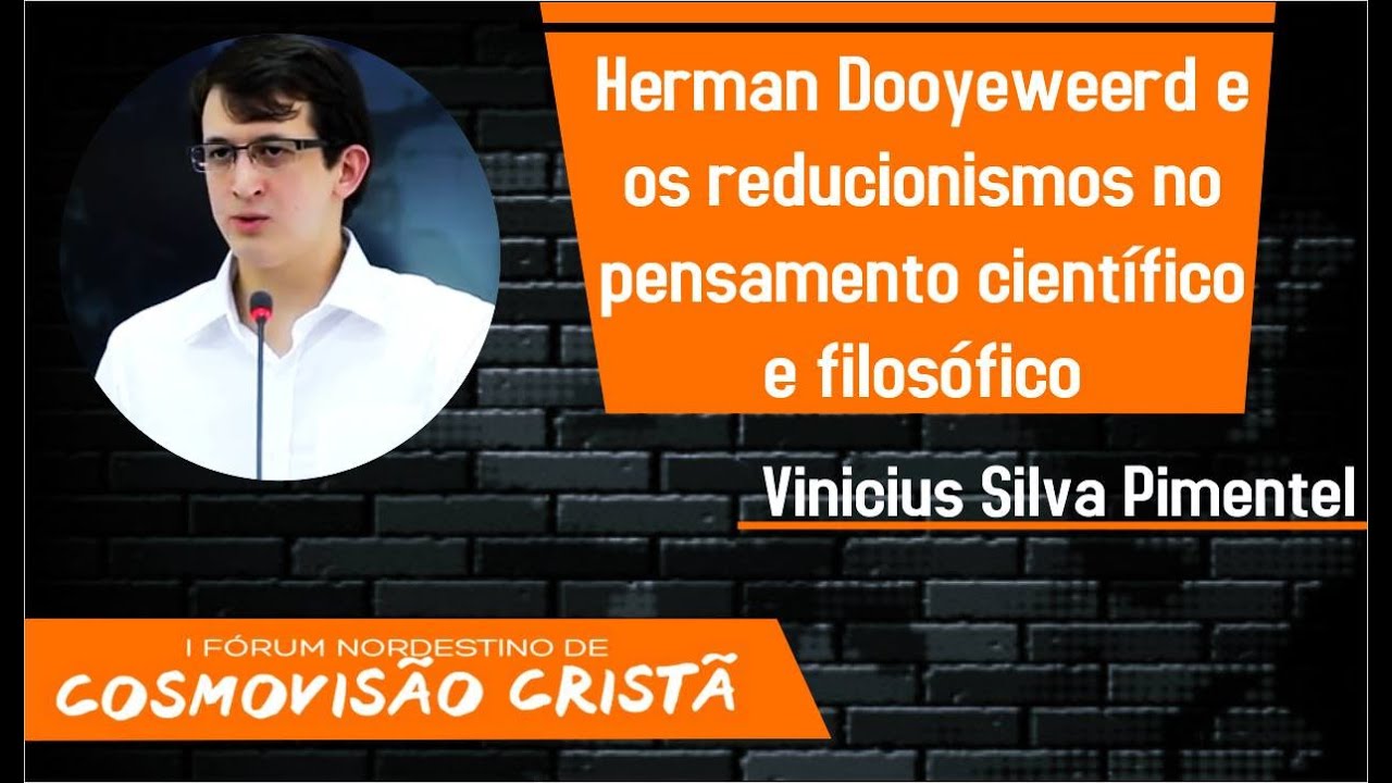 Herman Dooyeweerd e os reducionismos no pensamento científico e filosófico (Vinicius Silva Pimentel)