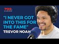Trevor Noah: 'I never got into this for the fame'