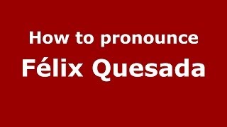 How to pronounce Félix Quesada