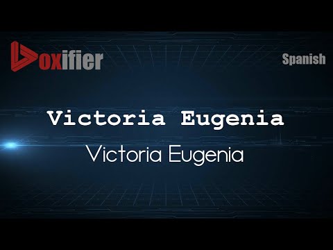 How to Pronounce Victoria Eugenia (Victoria Eugenia) in Spanish - Voxifier.com