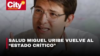 Salud Miguel Uribe vuelve al &quot;estado crítico&quot; | CityTv