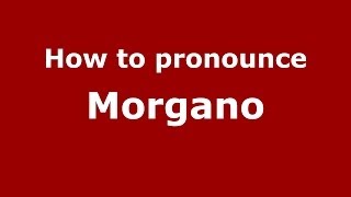How to pronounce Morgano