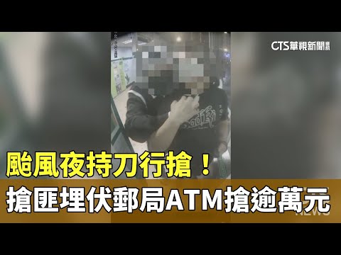 颱風夜持刀行搶！　搶匪埋伏郵局ATM搶逾萬元