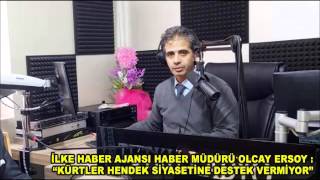 İLKE HABER AJANSI HABER MÜDÜRÜ OLCAY ERSOY KÜRTLER HENDEĞİ KABUL ETMİY